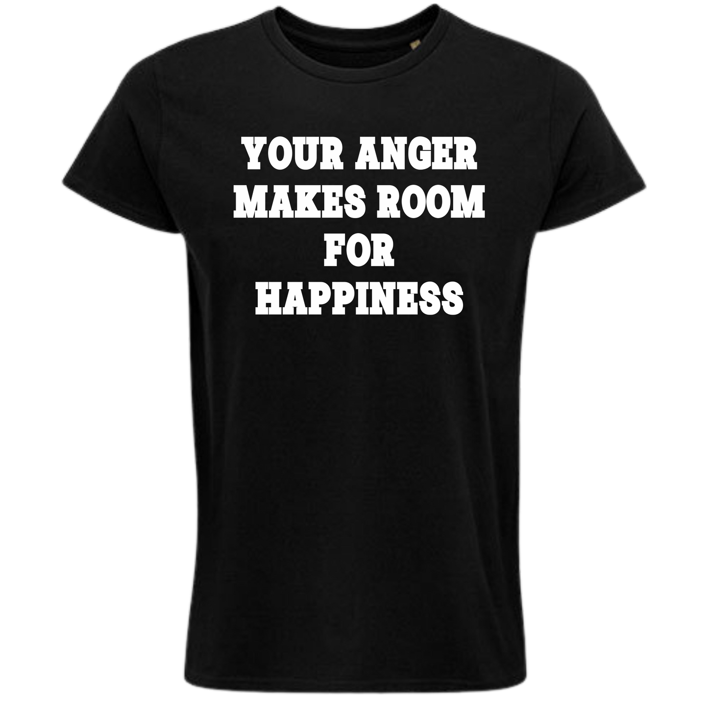 YOUR ANGER MAKES ROOM FOR HAPPINESS - Shirt Unisex