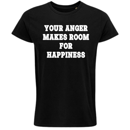 YOUR ANGER MAKES ROOM FOR HAPPINESS - Shirt Unisex