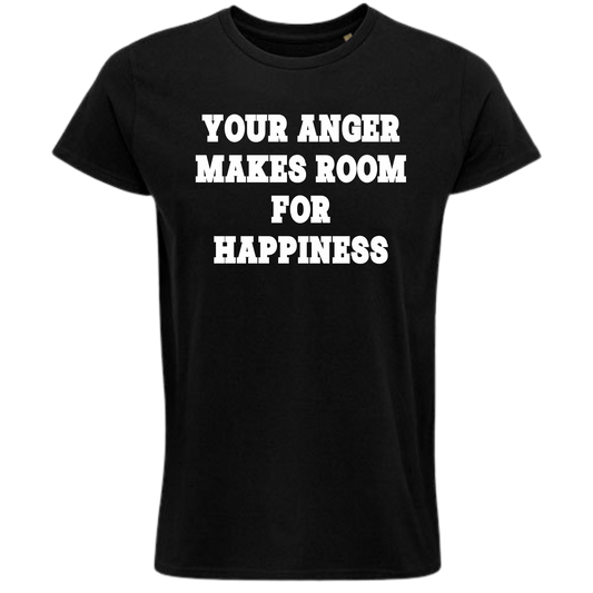 YOUR ANGER MAKES ROOM FOR HAPPINESS - Shirt Unisex